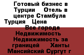 Готовый бизнес в Турции.   Отель в центре Стамбула, Турция › Цена ­ 165 000 000 - Все города Недвижимость » Недвижимость за границей   . Ханты-Мансийский,Сургут г.